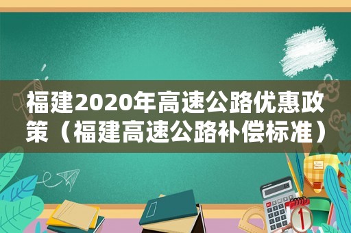 福建2020年高速公路優惠政策（福建高速公路補償標準）