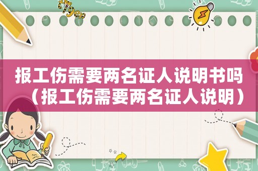 報工傷需要兩名證人說明書嗎（報工傷需要兩名證人說明）