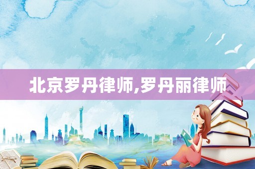 北京羅丹律師,羅丹麗律師
