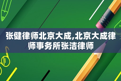 張健律師北京大成,北京大成律師事務所張潔律師