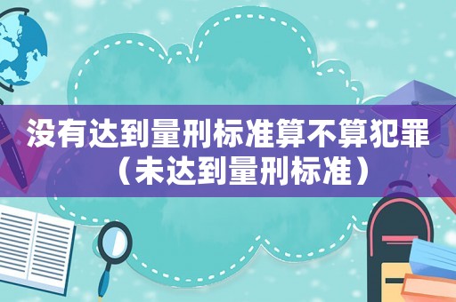 沒有達到量刑標準算不算犯罪（未達到量刑標準）