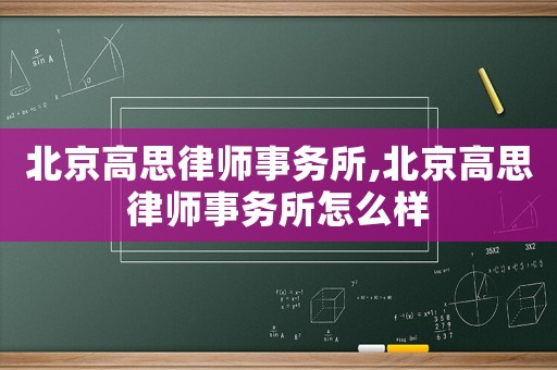 北京高思律師事務所,北京高思律師事務所怎么樣