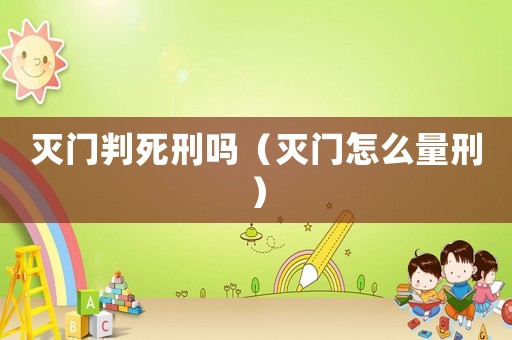 滅門判死刑嗎（滅門怎么量刑）