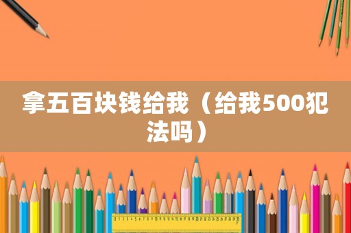 拿五百塊錢給我（給我500犯法嗎）