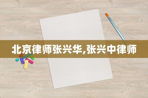 北京律師張興華,張興中律師