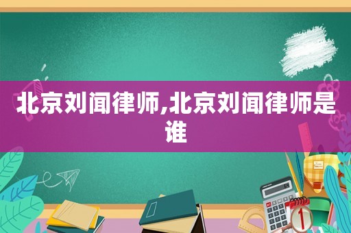北京劉聞律師,北京劉聞律師是誰
