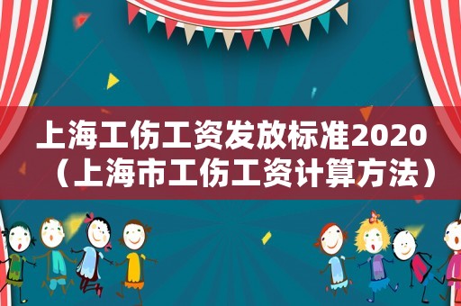 上海工傷工資發放標準2020（上海市工傷工資計算方法）