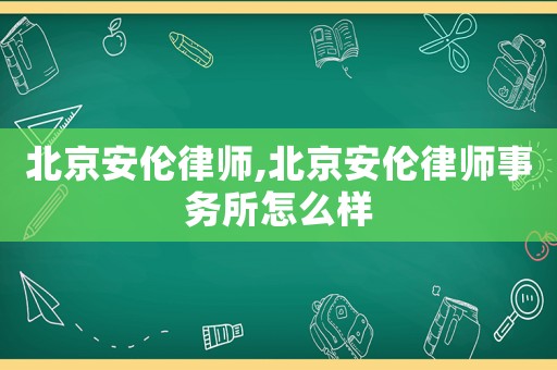 北京安倫律師,北京安倫律師事務所怎么樣