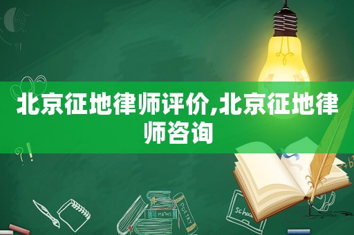 北京征地律師評價,北京征地律師咨詢