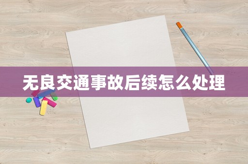 無良交通事故后續怎么處理