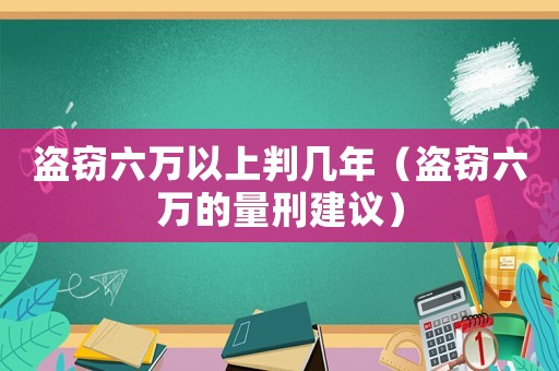 盜竊六萬以上判幾年（盜竊六萬的量刑建議）