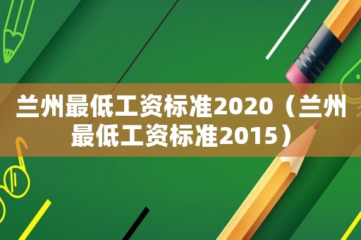 蘭州最低工資標準2020（蘭州最低工資標準2015）