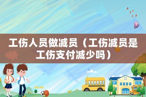 工傷人員做減員（工傷減員是工傷支付減少嗎）