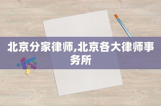 北京分家律師,北京各大律師事務所