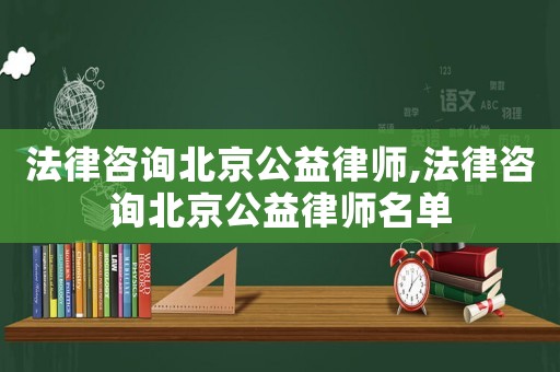 法律咨詢北京公益律師,法律咨詢北京公益律師名單