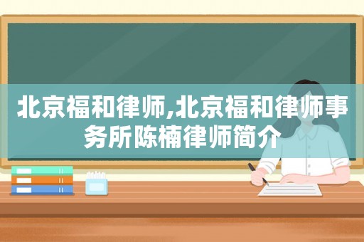 北京福和律師,北京福和律師事務所陳楠律師簡介