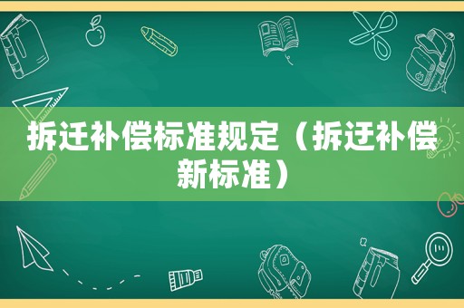 拆遷補(bǔ)償標(biāo)準(zhǔn)規(guī)定（拆迂補(bǔ)償新標(biāo)準(zhǔn)）