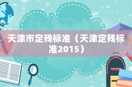 天津市定殘標準（天津定殘標準2015）