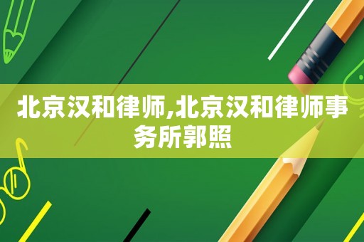 北京漢和律師,北京漢和律師事務所郭照