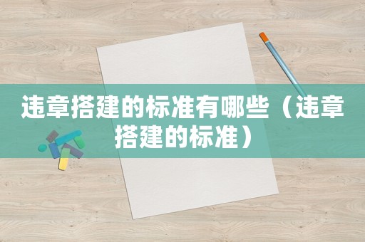 違章搭建的標準有哪些（違章搭建的標準）