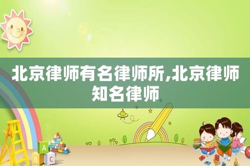 北京律師有名律師所,北京律師知名律師