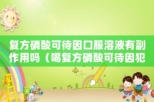 復方磷酸可待因口服溶液有副作用嗎（喝復方磷酸可待因犯法嗎）