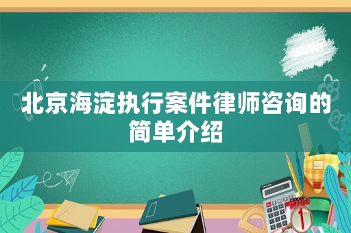 北京海淀執行案件律師咨詢的簡單介紹