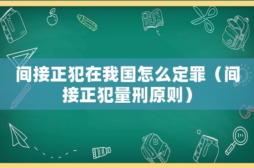 間接正犯在我國怎么定罪（間接正犯量刑原則）