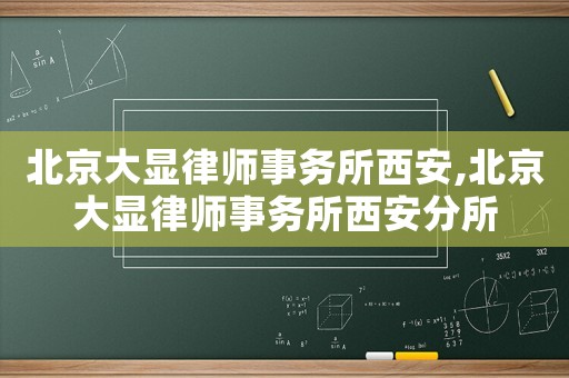 北京大顯律師事務所西安,北京大顯律師事務所西安分所