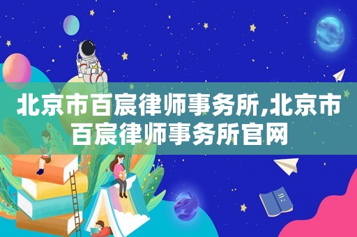 北京市百宸律師事務所,北京市百宸律師事務所官網