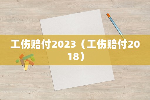 工傷賠付2023（工傷賠付2018）