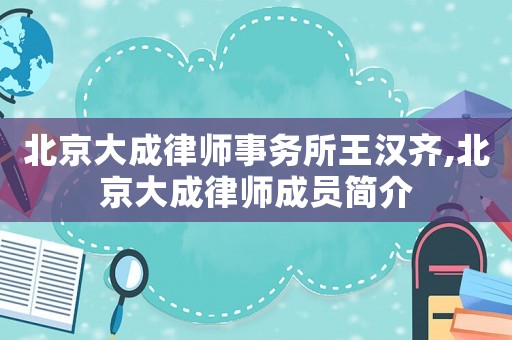 北京大成律師事務所王漢齊,北京大成律師成員簡介