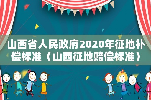 山西省人民政府2020年征地補償標準（山西征地賠償標準）