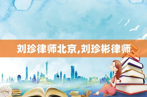 劉珍律師北京,劉珍彬律師