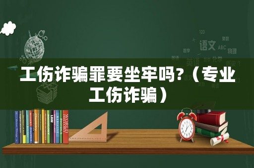 工傷詐騙罪要坐牢嗎?（專業(yè)工傷詐騙）