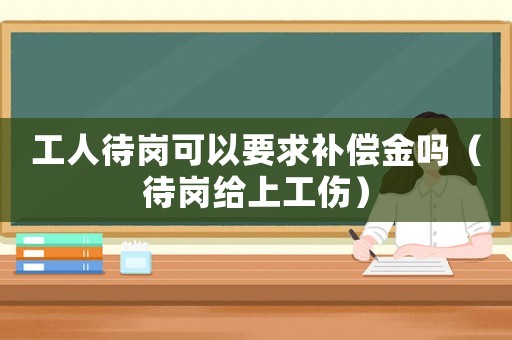 工人待崗可以要求補償金嗎（待崗給上工傷）
