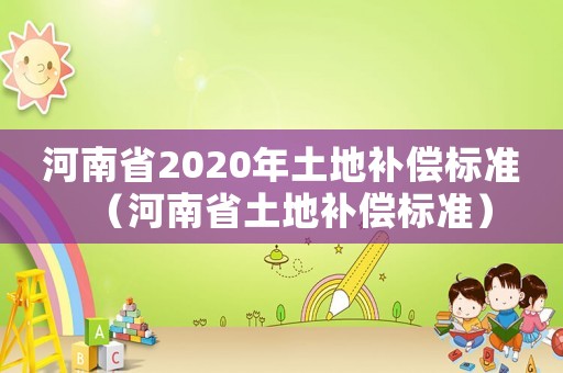 河南省2020年土地補償標準（河南省土地補償標準）