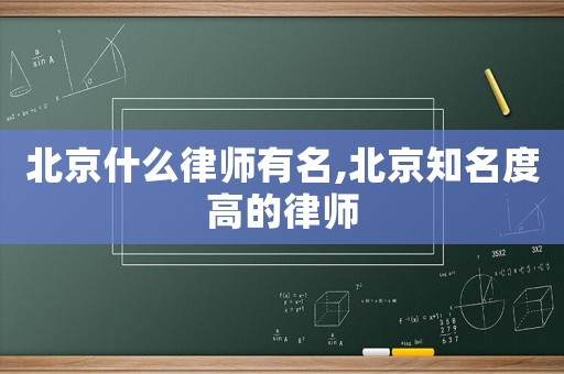 北京什么律師有名,北京知名度高的律師