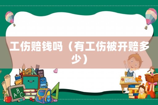 工傷賠錢嗎（有工傷被開賠多少）