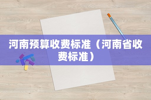 河南預算收費標準（河南省收費標準）
