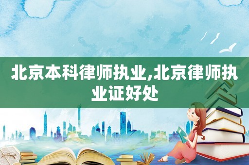 北京本科律師執業,北京律師執業證好處