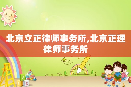 北京立正律師事務(wù)所,北京正理律師事務(wù)所