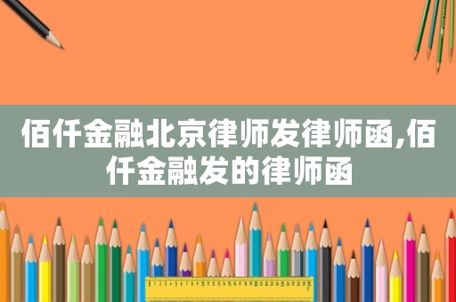 佰仟金融北京律師發(fā)律師函,佰仟金融發(fā)的律師函