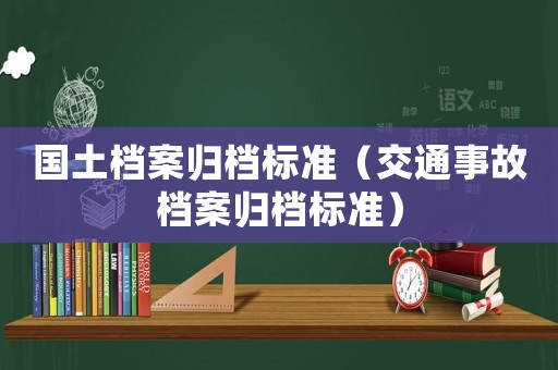 國土檔案歸檔標準（交通事故檔案歸檔標準）