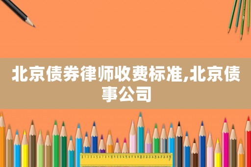 北京債券律師收費標準,北京債事公司