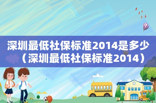 深圳最低社保標準2014是多少（深圳最低社保標準2014）