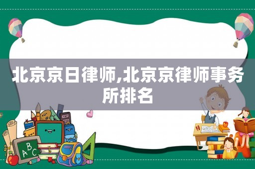 北京京日律師,北京京律師事務所排名