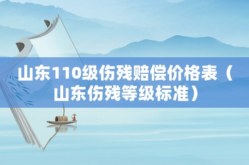 山東110級傷殘賠償價格表（山東傷殘等級標準）
