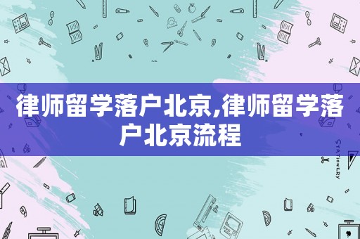 律師留學落戶北京,律師留學落戶北京流程