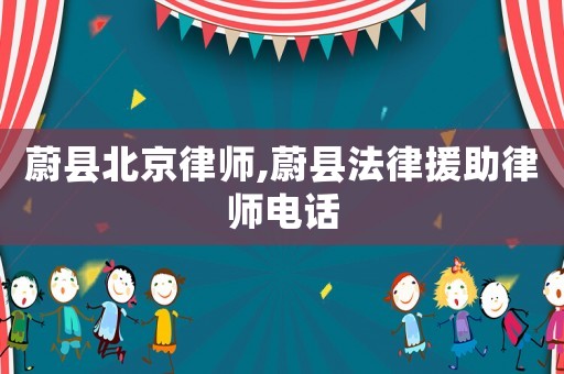 蔚縣北京律師,蔚縣法律援助律師電話